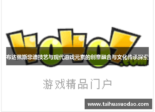 布达佩斯非遗技艺与现代游戏元素的创意融合与文化传承探索